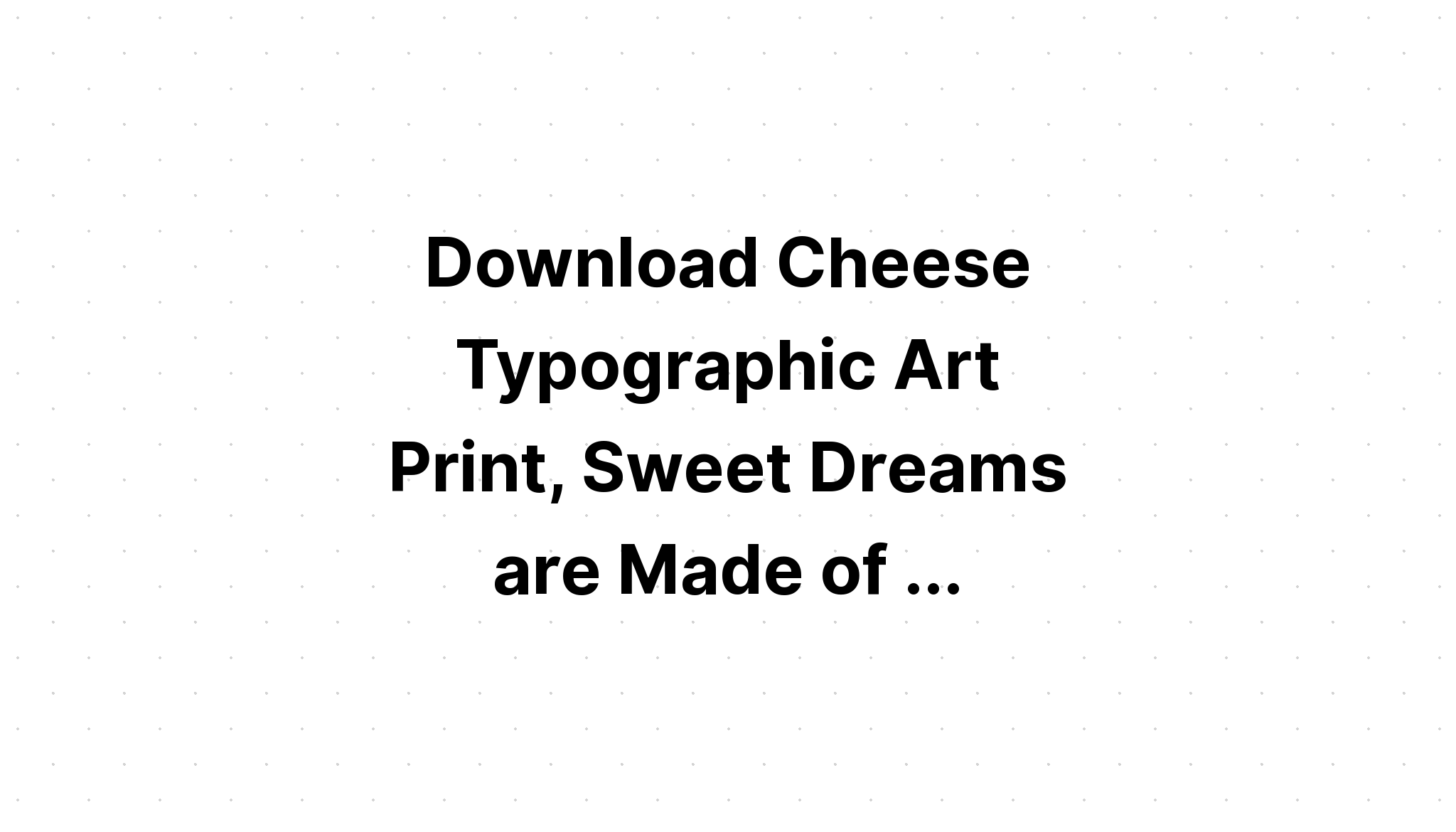 Download Sweet Dreams Are Made Of Cheese SVG File